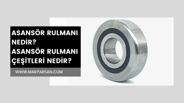 Forklift Asansör Rulmanı Nedir? Forklift Asansör Rulmanı Çeşitleri Nedir?