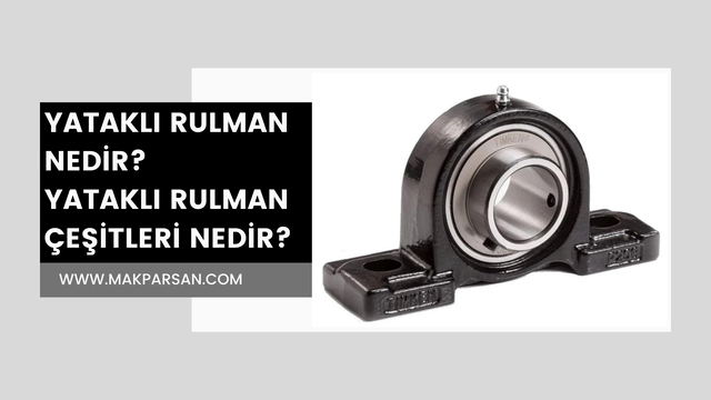 Yataklı Rulman Nedir? Yataklı Rulman Çeşitleri Nedir?